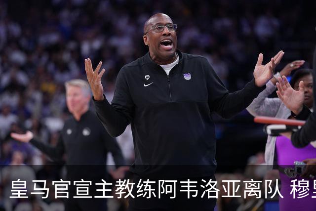 皇马官宣主教练阿韦洛亚离队 穆里尼奥回归倒计时